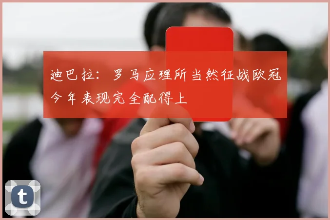 迪巴拉：罗马应理所当然征战欧冠今年表现完全配得上