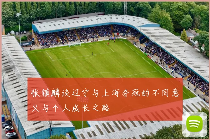 张镇麟谈辽宁与上海夺冠的不同意义与个人成长之路